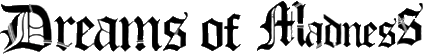 Click here for the official Dreams of Madness website