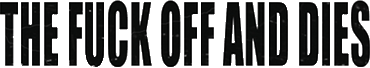 Click here for the official The Fuck Off and Dies website