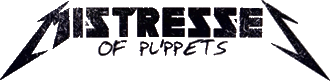 Click here for the official Mistresses of Puppets website
