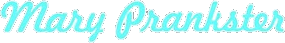 Click here for the official Mary Prankster website